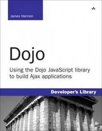 Dojo: Using The Dojo JavaScript Library To Build Ajax Applications by James E. Harmon