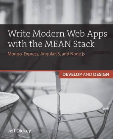 Write Modern Web Apps With the Mean Stack by Jeff Dickey