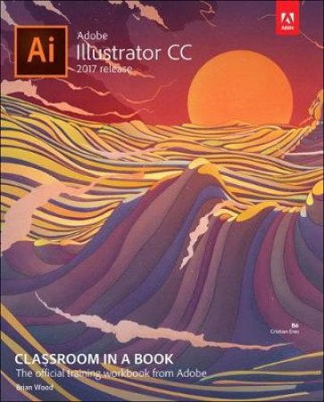 Adobe Illustrator CC Classroom in a Book 2017 Release by Brian Wood