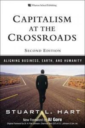 Capitalism at the Crossroads: Aligning Business, Earth, and Humanity by Stuart L. Hart