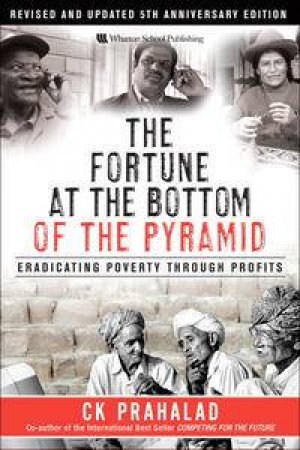 Fortune at the Bottom of the Pyramid, 5th Anniv Ed: Revised and Updated: Eradicating Poverty Through Profits by CK Prahalad