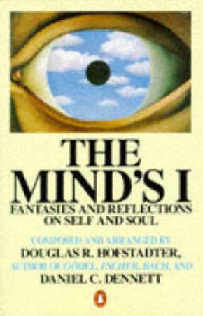 The Mind's I: Fantasies & Reflections on Self & Soul by Douglas R Hofstadter & Daniel C Dennett