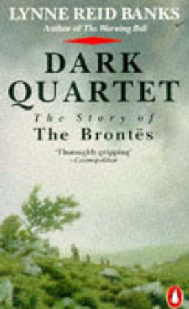 Dark Quartet: The Story of the Brontes by Lynne Reid Banks