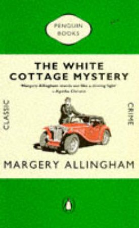 Penguin Classic Crime: The White Cottage Mystery by Margery Allingham