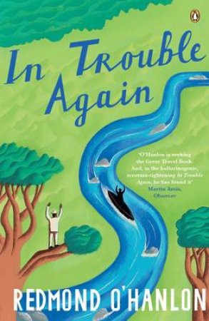 In Trouble Again: A Journey Between The Orinoco & The Amazon by Redmond O'Hanlon