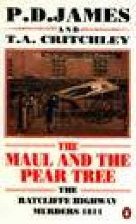 The Maul & the Pear Tree: The Ratcliffe Highway Murders 1811 by P D James