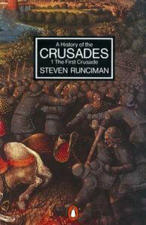 A History Of The Crusades Volume 1 by Steven Runciman