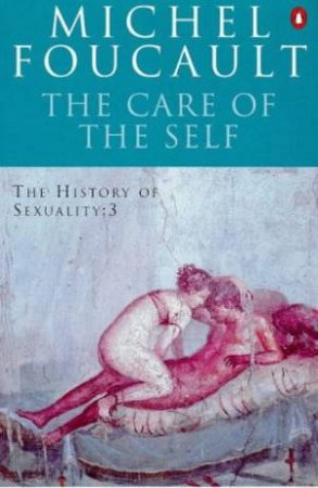 The History of Sexuality: The Care of the Self by Michel Foucault