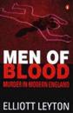 Men of Blood: Murder in Modern England by Elliott Leyton