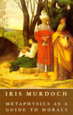 Metaphysics As a Guide to Morals by Iris Murdoch