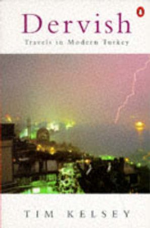 Dervish: Travels in Modern Turkey by Tim Kelsey