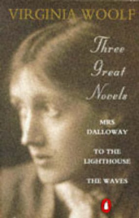 Virginia Woolf: Three Great Novels: Mrs Dalloway: To the Lighthouse: The Waves by Virginia Woolf