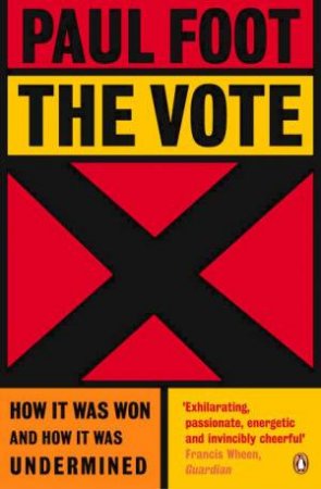 The Vote: How It Was Won And How It Was Undermined by Paul Foot