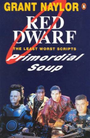 Red Dwarf: The Least Worst Scripts: Primordial Soup - TV Script by Grant Naylor