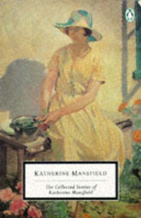 Penguin Modern Classics: The Collected Stories of Katherine Mansfield by Katherine Mansfield