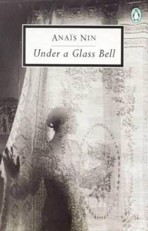 Penguin Modern Classics: Under a Glass Bell by Anais Nin