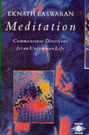 Meditation: Commonsense Directions for An Uncommon Life by Eknath Easwaran