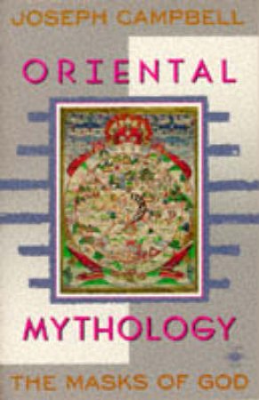 Masks Of God: Oriental Mythology by Joseph Campbell