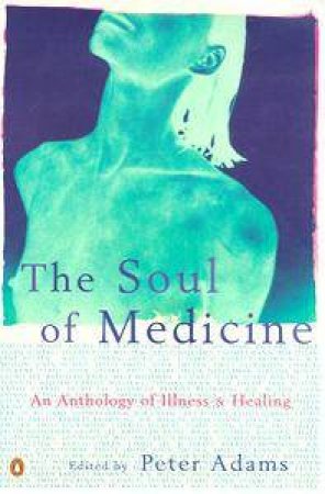 The Soul of Medicine: An Anthology of Illness & Healing by Adams Peter Ed.