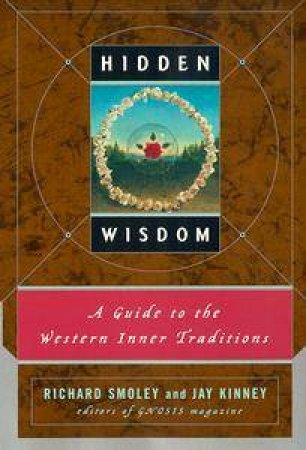 Hidden Wisdom: A Guide To The Western Inner Traditions by Richard Smoley