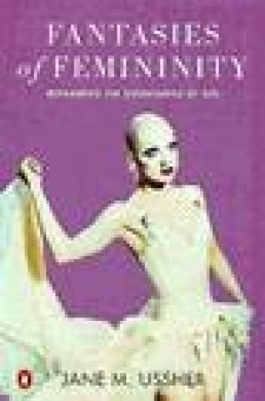 Fantasies of Feminity: Reframing the Boundaries of Sex by Jane M Ussher