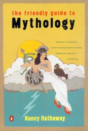 The Friendly Guide To Mythology by Nancy Hathaway