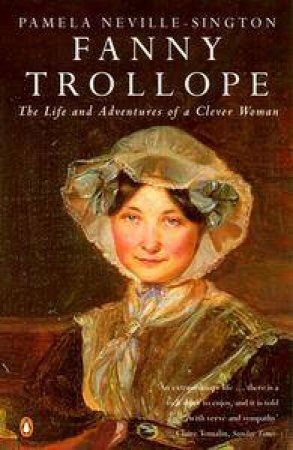 Fanny Trollope: The Life & Adventures of a Clever Woman by Pamela Neville-Sington