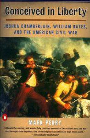 Conceived In Liberty: Joshua Chamberlain & William Oates by Mark Perry