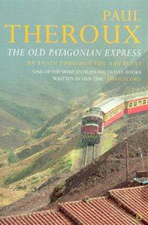 The Old Patagonian Express: By Train Through the Americas by Paul Theroux