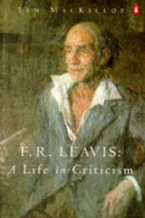 F.R. Leavis: A Life in Criticism by Ian MacKillop