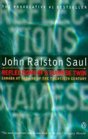 Reflections of A Siamese Twin by John Ralston Saul