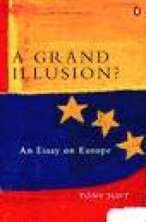 A Grand Illusion?: An Essay on Europe by Tony Judt