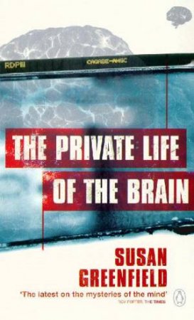 The Private Life Of The Brain by Susan Greenfield