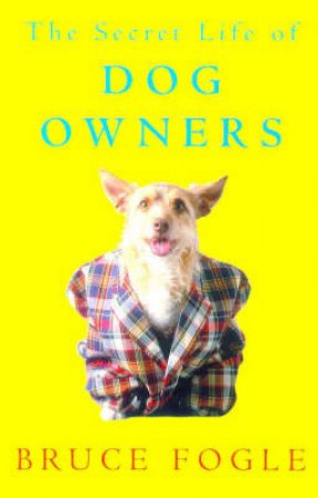 The Secret Life of Dog Owners by Bruce Fogle