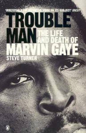 Trouble Man: Marvin Gaye by Steve Turner