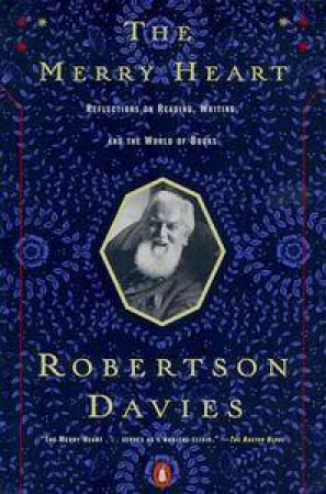 The Merry Heart: Reflections on Reading, Writing, & the World of Books by Robertson Davies