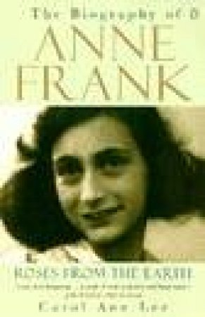 Roses From The Earth: Anne Frank Biography by Carol Ann Mullen