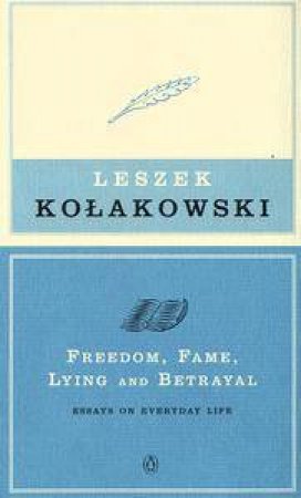 Freedom, Fame, Lying & Betrayal by Leszek Kolakowski