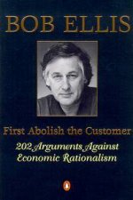 First Abolish the Customer 202 Arguments Against Economic Rationalism