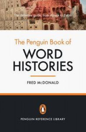 The Penguin Book Of Word Histories: Penguin Reference Library by Fred McDonald