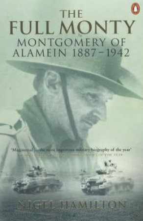 The Full Monty: Montgomery Of Alamein 1887-1942 by Nigel Hamilton