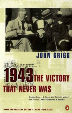 1943: The Victory That Never Was by John Grigg