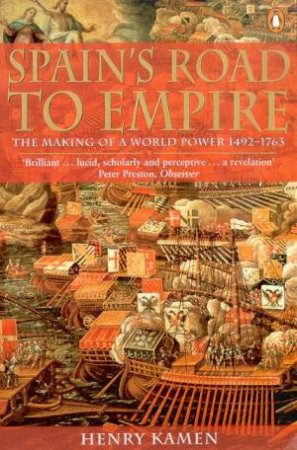 Spain's Road To Empire: The Making Of A World Power 1492-1763 by Henry Kamen