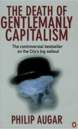 The Death Of Gentlemanly Capitalism by Philip Augar