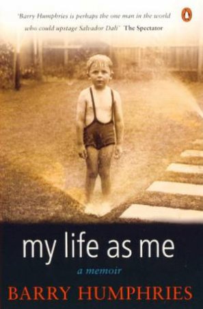 Barry Humphries: My Life As Me: A Memoir by Barry Humphries