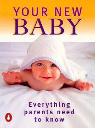 Your New Baby: Everything Parents Need To Know by Janelle Ward