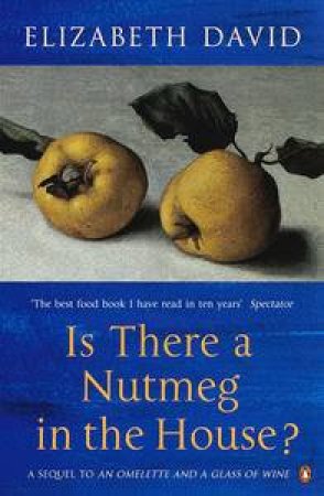 Is There A Nutmeg In The House? by Elizabeth David