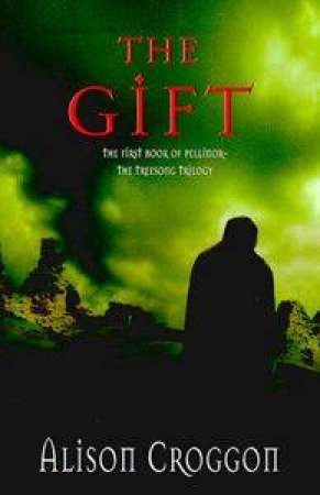 The Gift: The First Book Of Pellinor by Alison Croggon