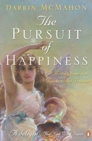 The Pursuit Of Happiness: A History From The Greeks To The Present by Darrin McMahon