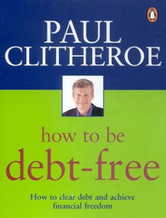 How To Be Debt-Free by Paul Clitheroe